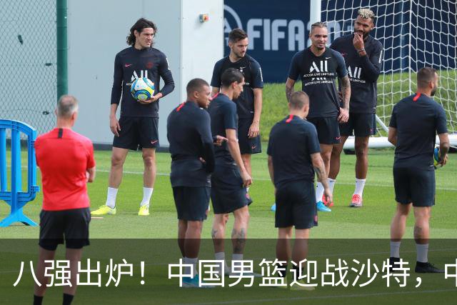 八强出炉！中国男篮迎战沙特，中国台北遭遇日本