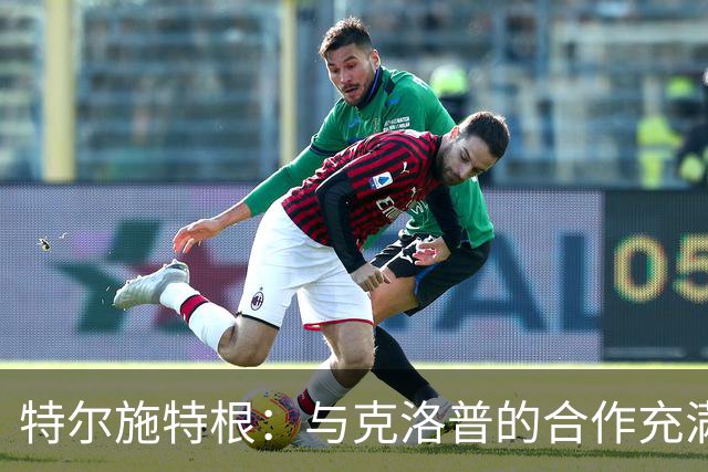 特尔施特根：与克洛普的合作充满期待，德国门将储备令人放心