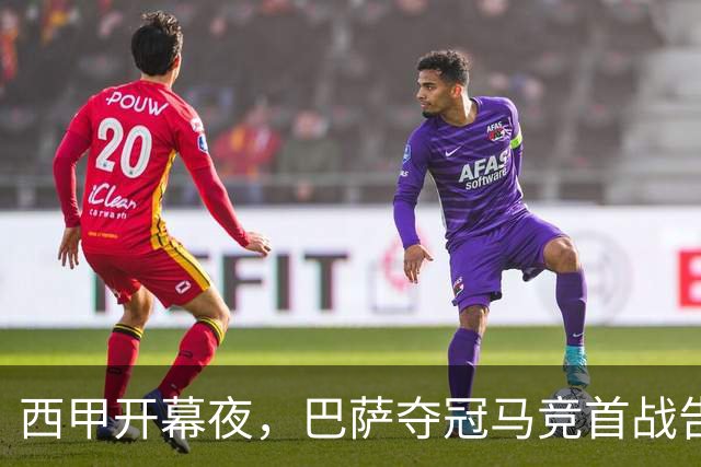 西甲开幕夜，巴萨夺冠马竞首战告捷，积分榜产生剧变